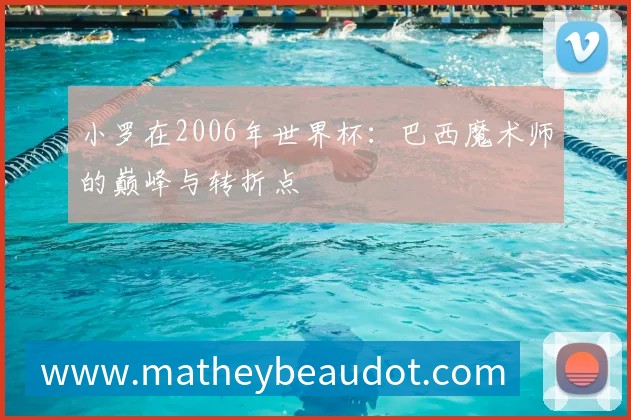 小罗在2006年世界杯:巴西魔术师的巅峰与转折点