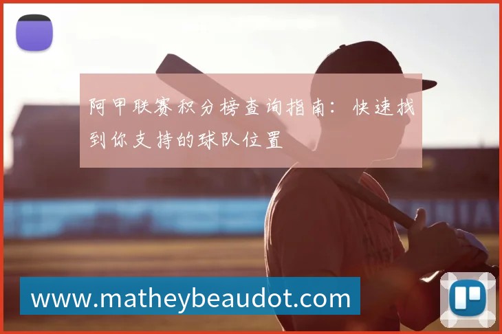 阿甲联赛积分榜查询指南:快速找到你支持的球队位置